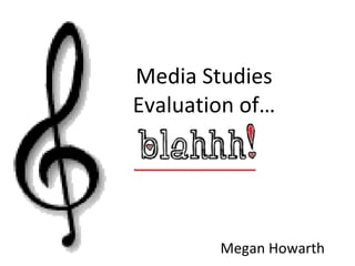 Media Studies Evaluation of… Megan Howarth 