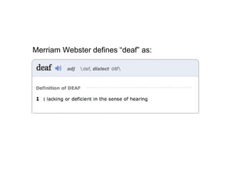 Merriam Webster defines “deaf” as:
 