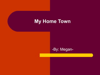 My Home Town -By: Megan- 