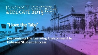 “I love the Tabs”
Customising the Learning Environment to
Enhance Student Success
1
 