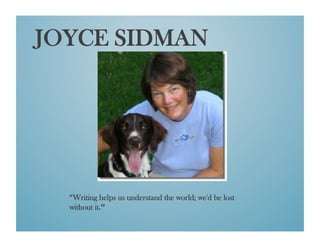 JOYCE SIDMAN




  “Writing helps us understand the world; we'd be lost
  without it.”	
  
 