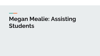 Megan Mealie: Assisting
Students
 