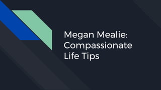 Megan Mealie:
Compassionate
Life Tips
 