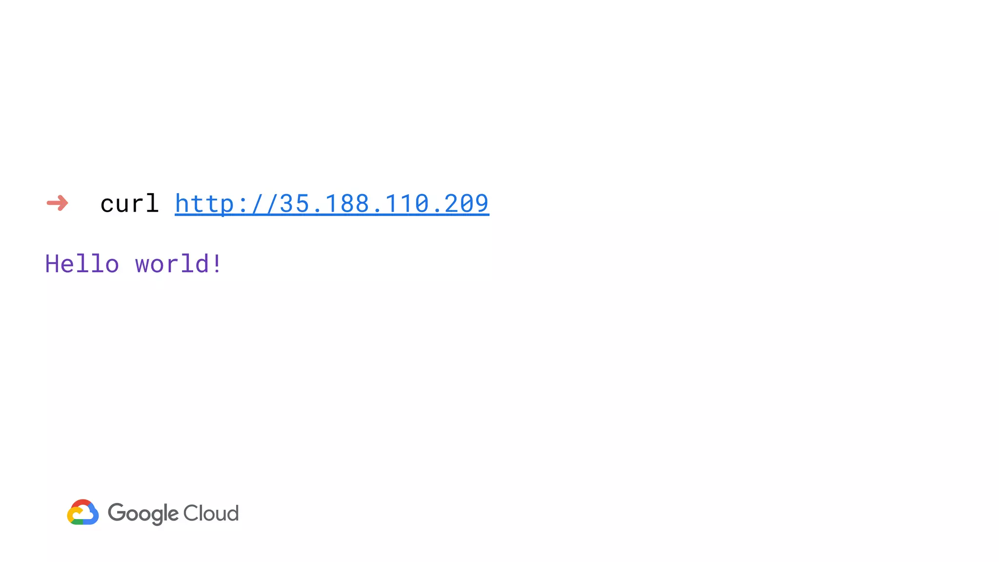 ➜ curl http://35.188.110.209
Hello world!
 