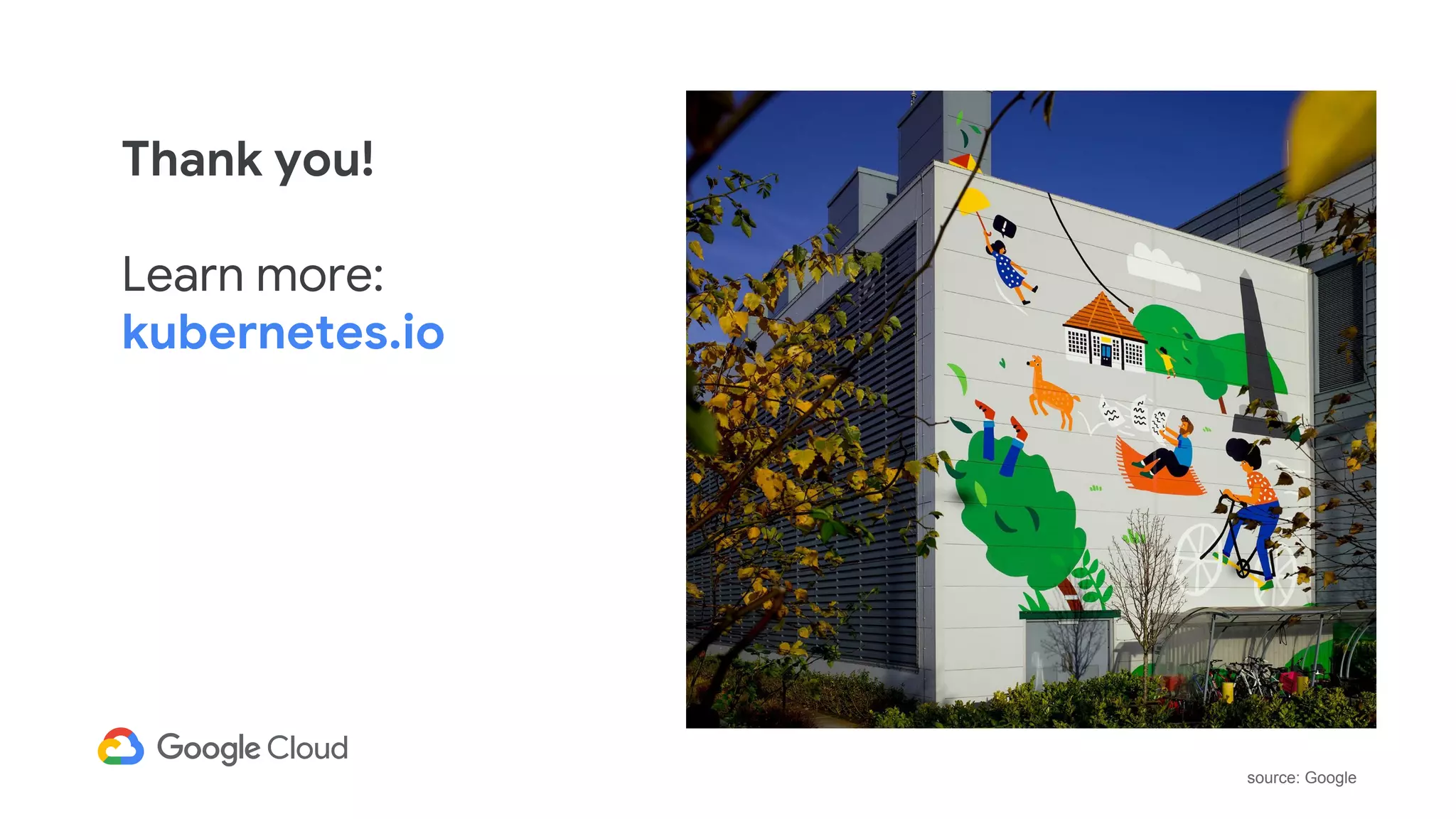 Thank you!
Learn more:
kubernetes.io
source: Google
 
