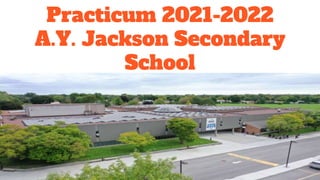 Practicum 2021-2022
A.Y. Jackson Secondary
School
 