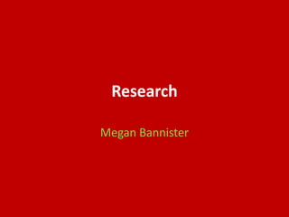 Research
Megan Bannister
 