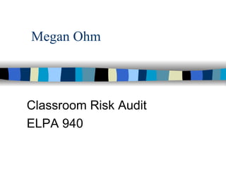 Megan Ohm Classroom Risk Audit ELPA 940 