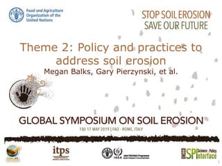Theme 2: Policy and practices to
address soil erosion
Megan Balks, Gary Pierzynski, et al.
1
 