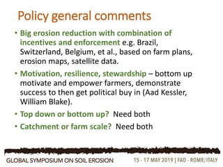 Policy general comments
• Big erosion reduction with combination of
incentives and enforcement e.g. Brazil,
Switzerland, B...