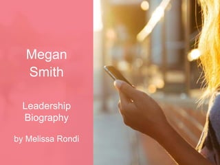 Megan
Smith
Leadership
Biography
by Melissa Rondi
 