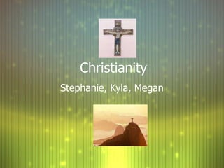 Christianity  Stephanie, Kyla, Megan 