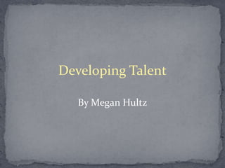 Developing Talent

   By Megan Hultz
 