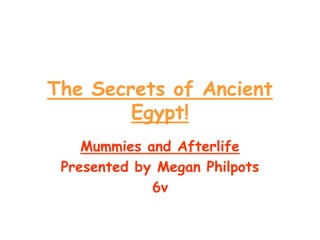 The Secrets of Ancient Egypt! Mummies and Afterlife Presented by Megan Philpots 6v 