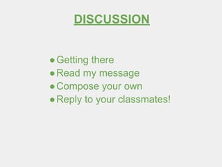 DISCUSSION
●Getting there
●Read my message
●Compose your own
●Reply to your classmates!
 