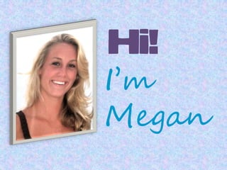 Hi!
I’m
Megan
 