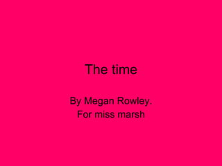 The time By Megan Rowley. For miss marsh 