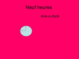 Neuf heures  nine a clock  