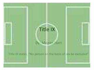 Title IX

                    By: Megan Hart

Title IX states, “No person on the basis of sex be excluded”
 
