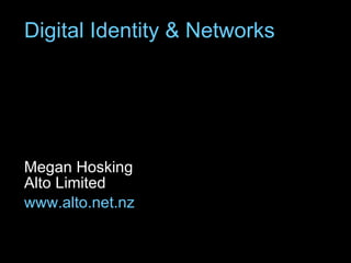 Digital Identity  Networks




Megan Hosking
Alto Limited
www.alto.net.nz
 