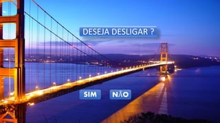DESEJA DESLIGAR ?
SIM NÃO
 