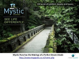 Mystic Pune has the Makings of a Perfect Dream Abode
http://www.megapolis.co.in/home.php

 