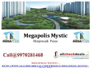 Megapolis Mystic
Hinjewadi Pune
M E G A P O L I S M Y S T I C : -
H T T P : / / W W W. A L L C H E C K D E A L S . C O M / P R O J E C T- M E G A P O L I S - M Y S T I C -
 