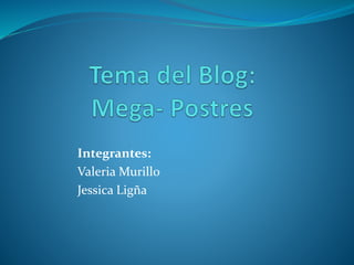 Integrantes:
Valeria Murillo
Jessica Ligña
 