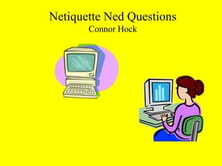 Netiquette Ned QuestionsConnor Hock 
