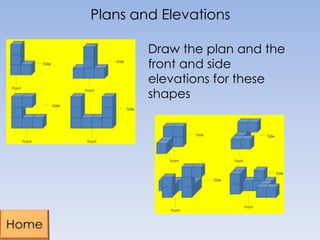 Plans and Elevations
Draw the plan and the
front and side
elevations for these
shapes

 