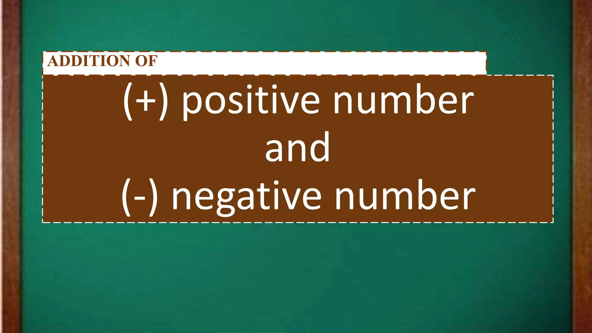 (+) positive number
and
(-) negative number
ADDITION OF