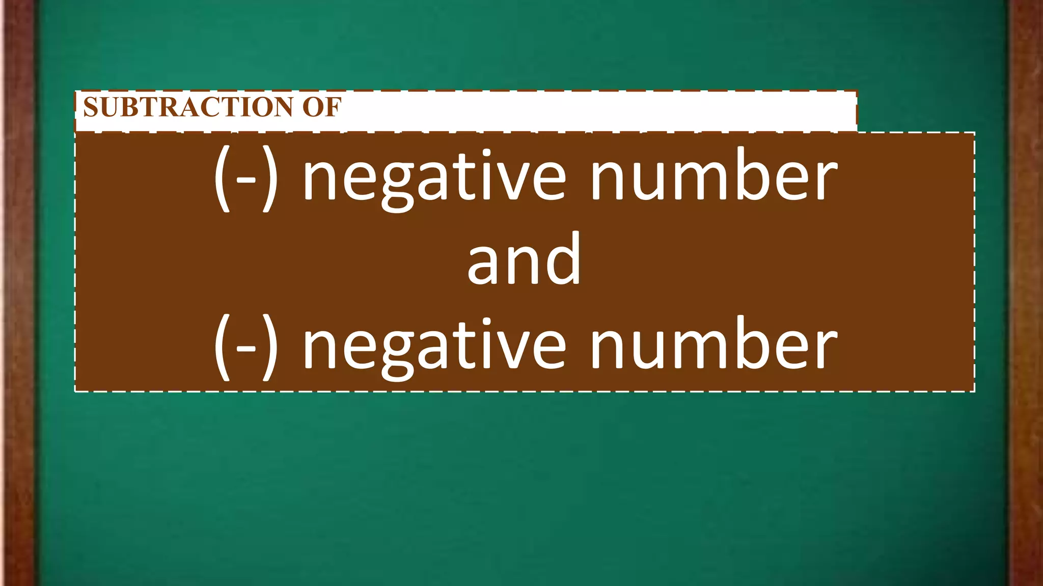(-) negative number
and
(-) negative number
SUBTRACTION OF