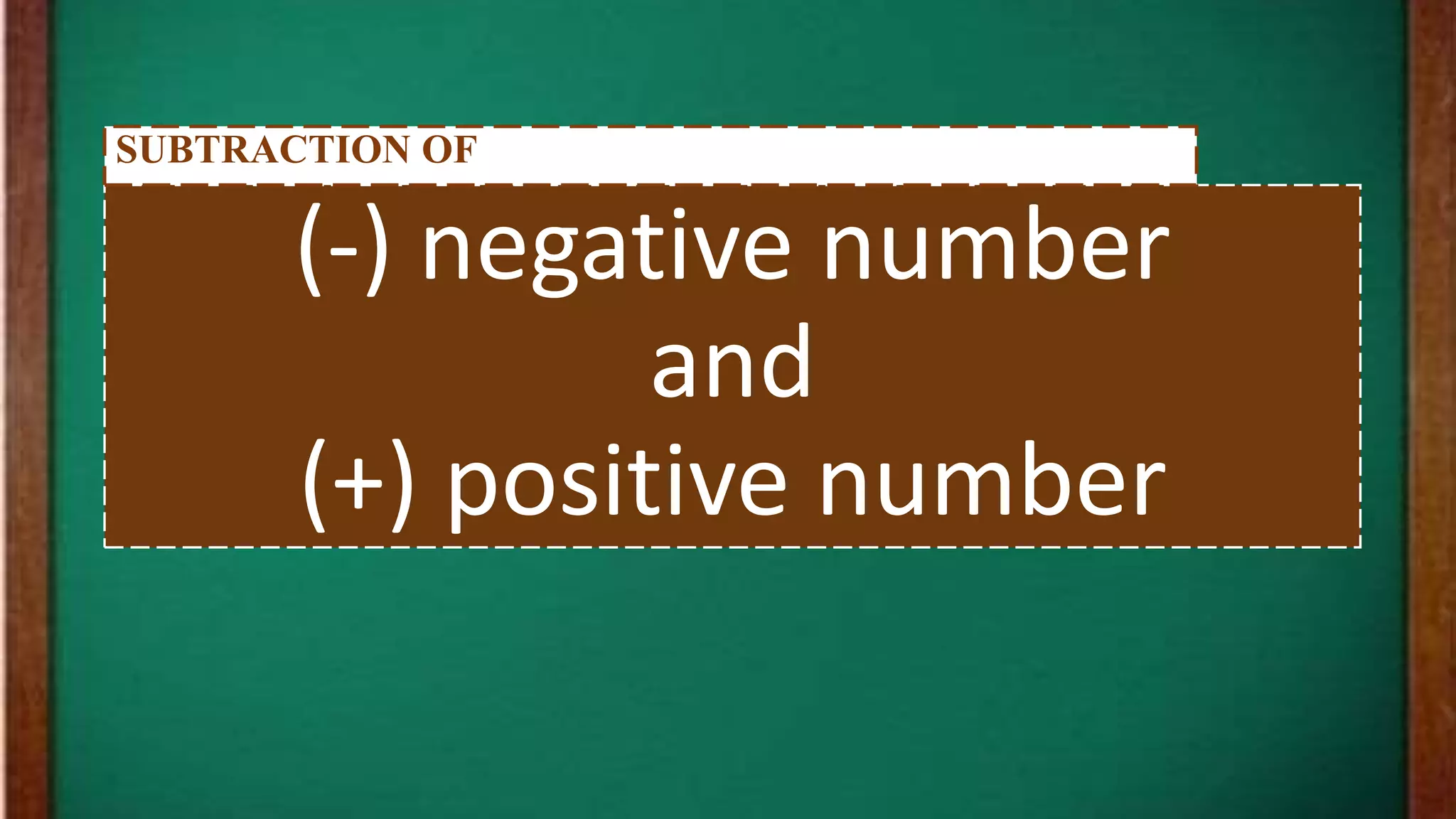 (-) negative number
and
(+) positive number
SUBTRACTION OF