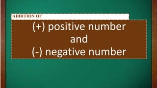 (+) positive number
and
(-) negative number
ADDITION OF
 