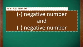 (-) negative number
and
(-) negative number
SUBTRACTION OF
 