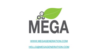 WWW.MEGAGENERATION.COM
HELLO@MEGAGENERATION.COM
 