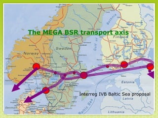The MEGA BSR transport axis Interreg IVB Baltic Sea proposal  