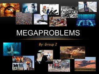 By: Group 2
MEGAPROBLEMS
 