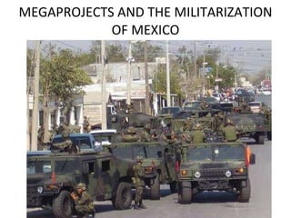 MEGAPROJECTS AND THE MILITARIZATION OF MEXICO 