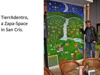 TierrAdentro,  a Zapa-Space  in San Cris. 