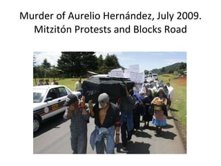 Murder of Aurelio Hernández, July 2009. Mitzitón Protests and Blocks Road 