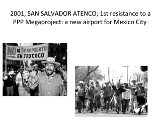 2001, SAN SALVADOR ATENCO; 1st resistance to a PPP Megaproject: a new airport for Mexico City  
