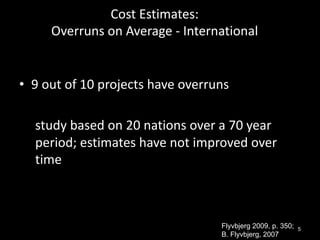 Cost Estimates:
Overruns on Average - International
• 9 out of 10 projects have overruns
study based on 20 nations over a ...
