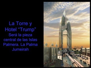 La Torre y Hotel “Trump” Será la pieza central de las Islas Palmera. La Palma Jumeirah 