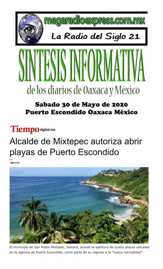 Alcalde de Mixtepec autoriza abrir
playas de Puerto Escondido
Por
Agencias
-
El municipio de San Pedro Mixtepec, Oaxaca, acordó la apertura de cuatro playas ubicadas
en la agencia de Puerto Escondido, como parte de su regreso a la “nueva normalidad”.
 