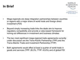 • Mega-regionals are deep integration partnerships between countries
or regions with a major share of world trade and fore...