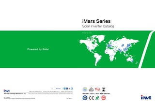 G83/G59 C10/11 PEA MEA VDE4105
iMars Series
Solar Inverter Catalog
Powered by Solar
逆变每一缕阳光
Power by solar
Sales E-mail: solar@invt.com.cn Service E-mail: solar-service@invt.com.cn Website: www.invt-solar.com
INVT Copyright.
Information may be subject to change without notice during product improving. Y9/1-08(V4.1)
INVT Solar Technology (Shenzhen) Co., Ltd. 6th Floor, Block A, INVT Guangming Technology Building, Songbai Road, Matian, Guangming District, Shenzhen, China
INVT Solar
 