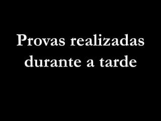 Provas realizadas
 durante a tarde
 