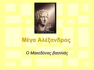 Μέγα Αλέξανδρος
Ο Μακεδόνας βασιλιάς
 
