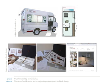 mobile studio renderings
design package and web design




                   project      HCDlite marketing and branding
                  example       Conceptual mobile studio rendering, package development,and web design
 